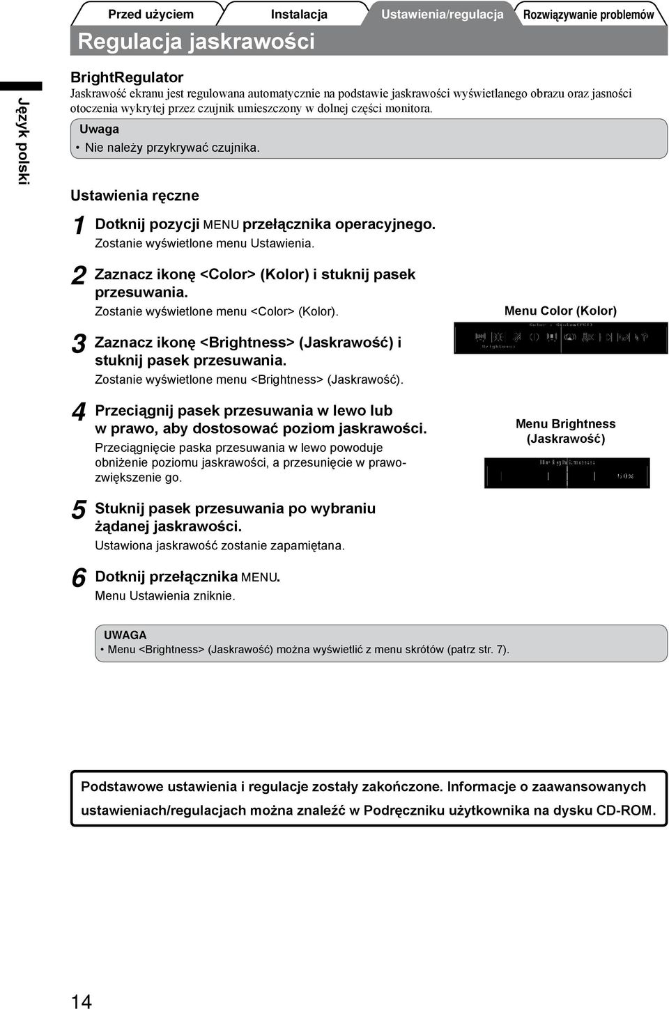 Zaznacz ikonę <Color> (Kolor) i stuknij pasek przesuwania. Zostanie wyświetlone menu <Color> (Kolor). Zaznacz ikonę <Brightness> (Jaskrawość) i stuknij pasek przesuwania.