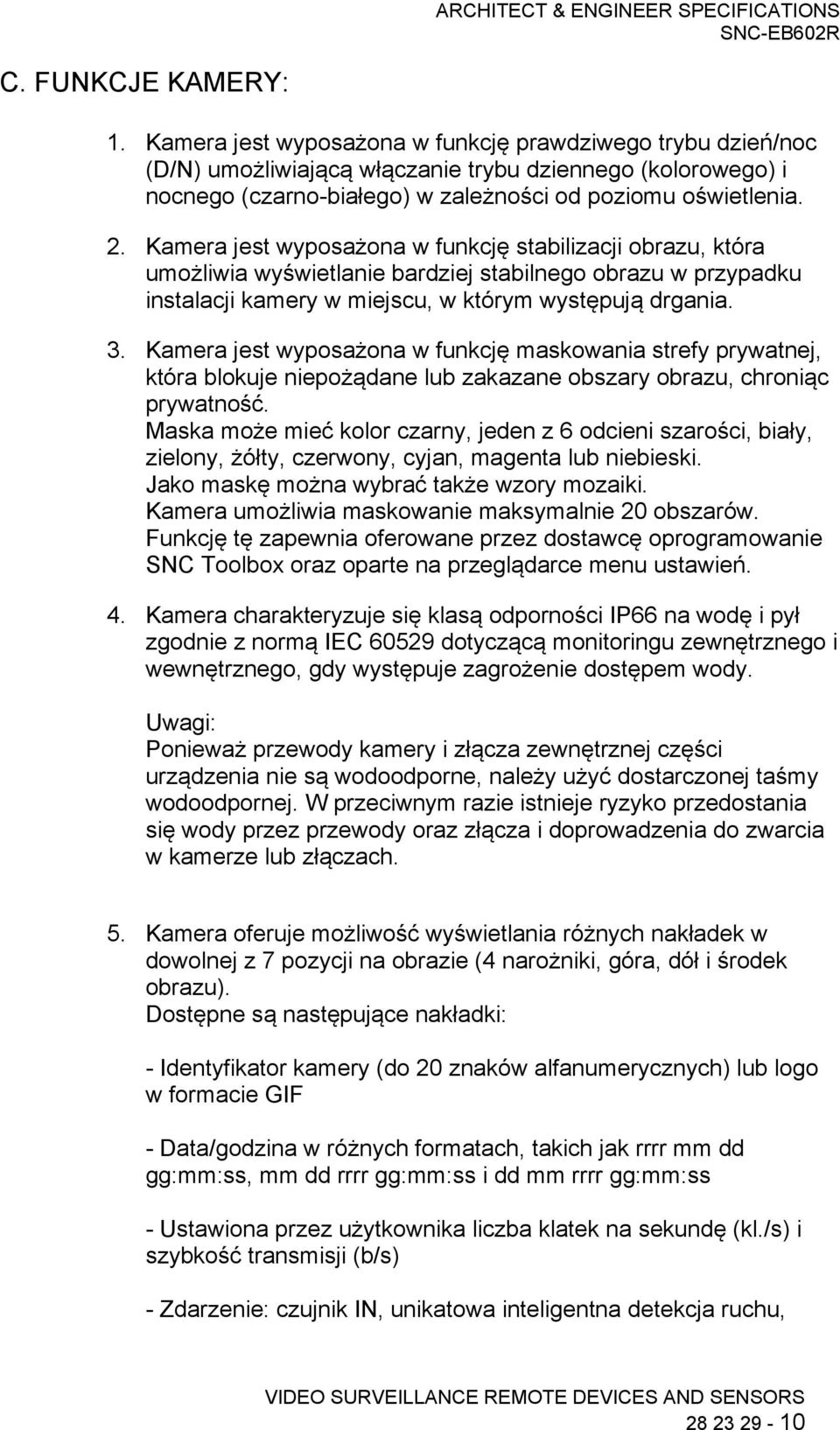 Kamera jest wyposażona w funkcję stabilizacji obrazu, która umożliwia wyświetlanie bardziej stabilnego obrazu w przypadku instalacji kamery w miejscu, w którym występują drgania. 3.