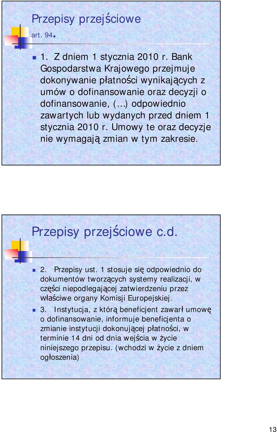 stycznia 2010 r. Umowy te oraz decyzje nie wymagaj zmian w tym zakresie. Przepisy przej ciowe c.d. 2. Przepisy ust.