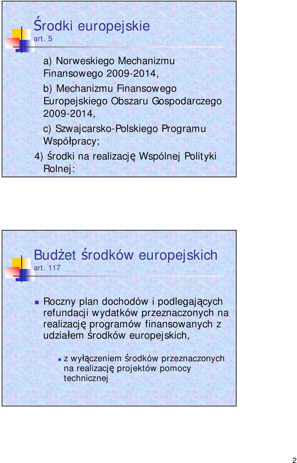 c) Szwajcarsko-Polskiego Programu Wspó pracy; 4) rodki na realizacj Wspólnej Polityki Rolnej: Bud et rodków europejskich