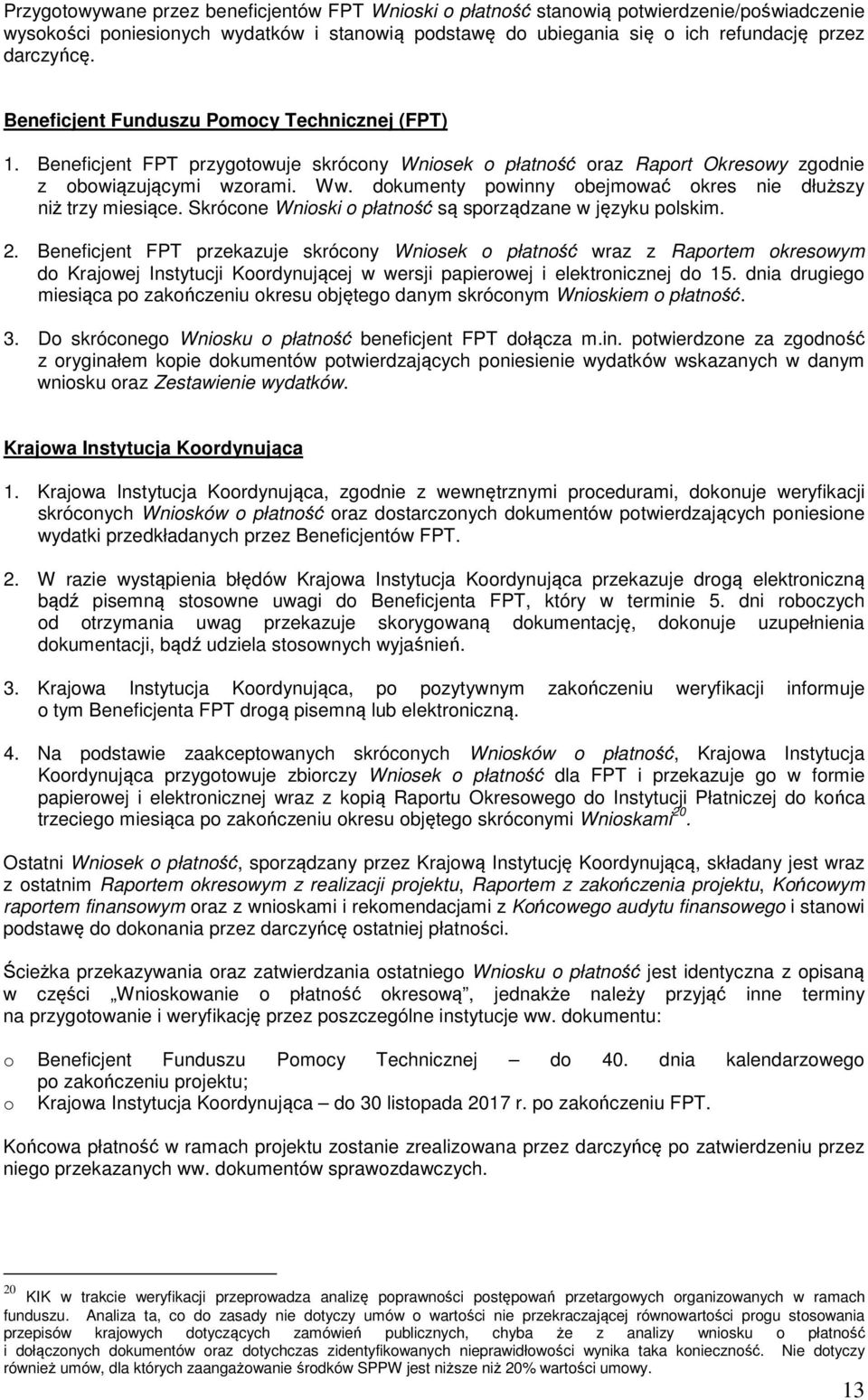 dokumenty powinny obejmować okres nie dłuższy niż trzy miesiące. Skrócone Wnioski o płatność są sporządzane w języku polskim. 2.
