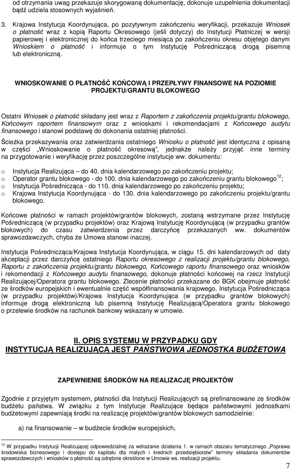 elektronicznej do końca trzeciego miesiąca po zakończeniu okresu objętego danym Wnioskiem o płatność i informuje o tym Instytucję Pośredniczącą drogą pisemną lub elektroniczną.