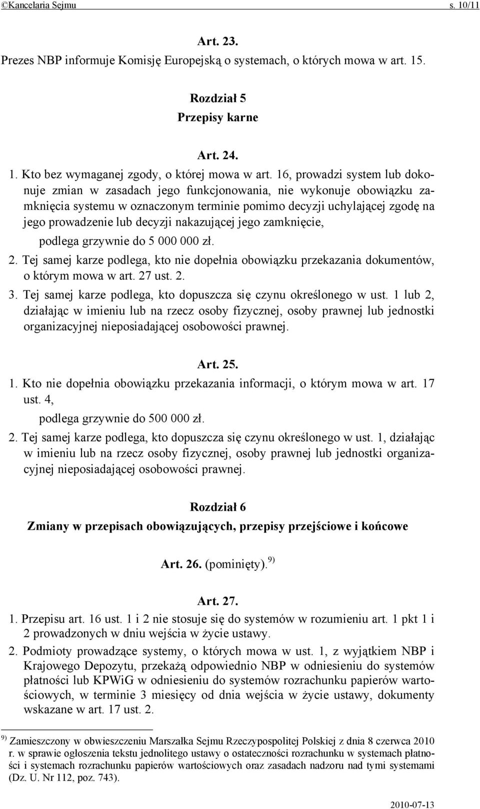 nakazującej jego zamknięcie, podlega grzywnie do 5 000 000 zł. 2. Tej samej karze podlega, kto nie dopełnia obowiązku przekazania dokumentów, o którym mowa w art. 27 ust. 2. 3.