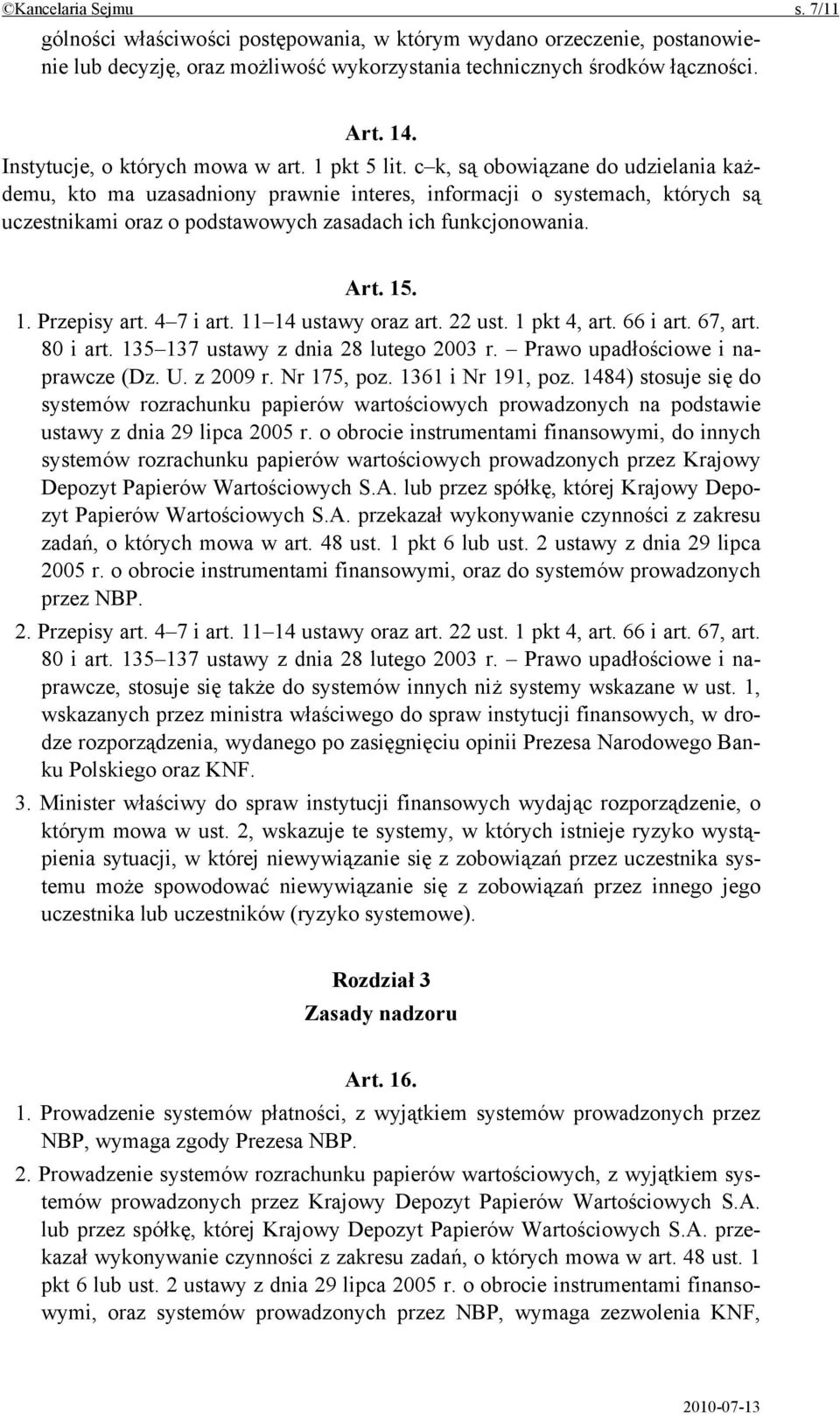 c k, są obowiązane do udzielania każdemu, kto ma uzasadniony prawnie interes, informacji o systemach, których są uczestnikami oraz o podstawowych zasadach ich funkcjonowania. Art. 15. 1. Przepisy art.