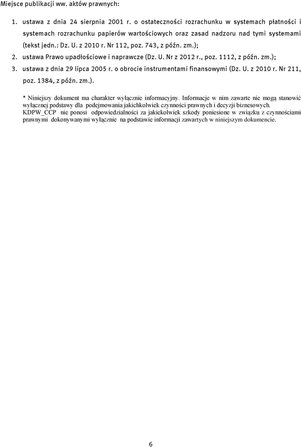 ustawa Prawo upadłościowe i naprawcze (Dz. U. Nr z 2012 r., poz. 1112, z późn. zm.); 3. ustawa z dnia 29 lipca 2005 r. o obrocie instrumentami finansowymi (Dz. U. z 2010 r. Nr 211, poz. 1384, z późn.