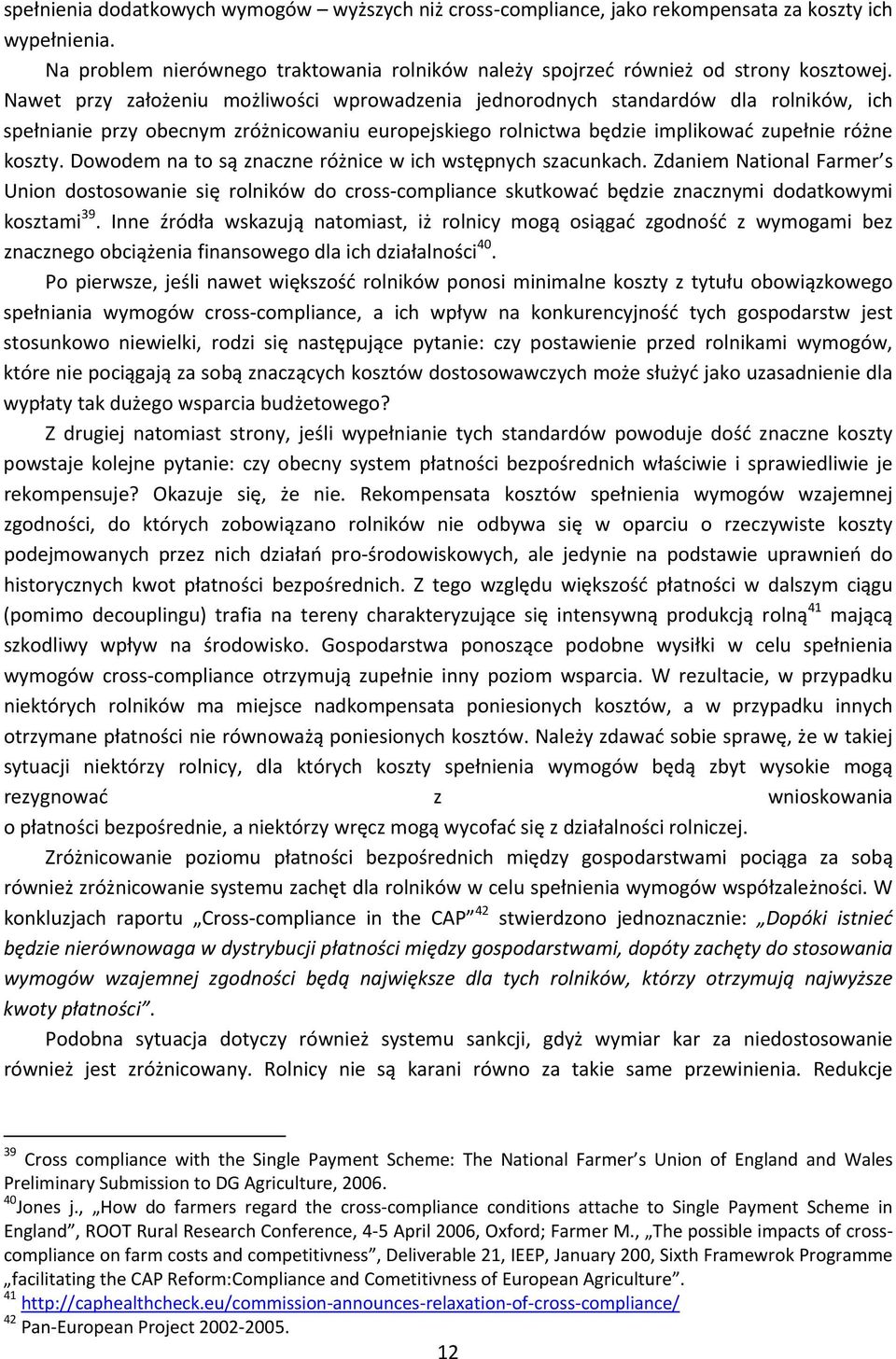 Dowodem na to są znaczne różnice w ich wstępnych szacunkach. Zdaniem National Farmer s Union dostosowanie się rolników do cross compliance skutkować będzie znacznymi dodatkowymi kosztami 39.