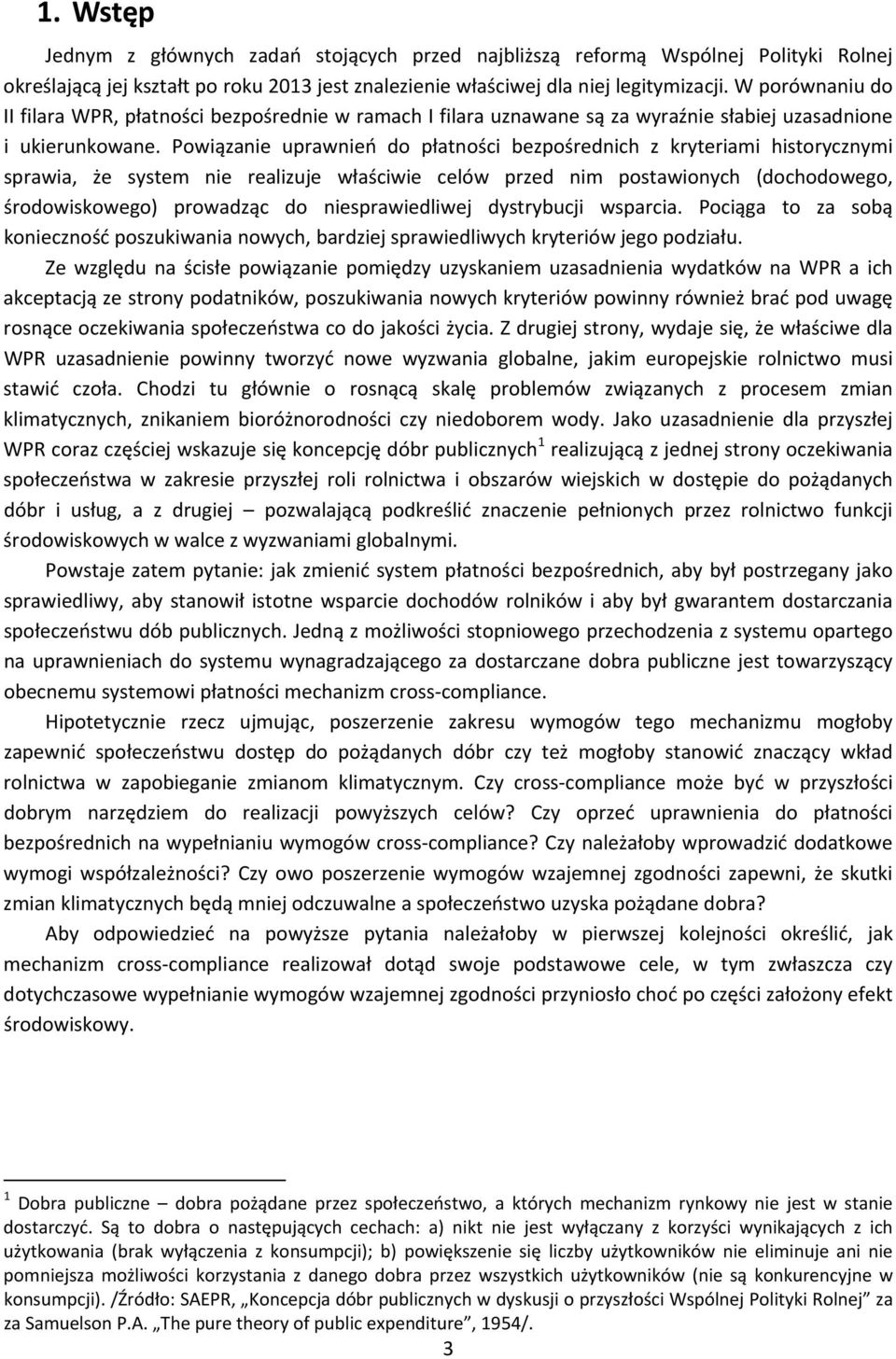 Powiązanie uprawnień do płatności bezpośrednich z kryteriami historycznymi sprawia, że system nie realizuje właściwie celów przed nim postawionych (dochodowego, środowiskowego) prowadząc do