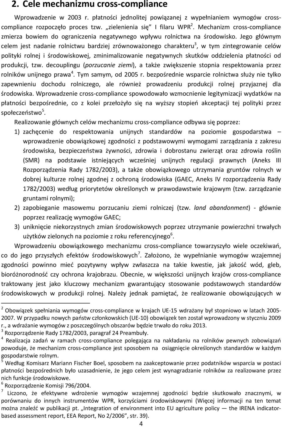 Jego głównym celem jest nadanie rolnictwu bardziej zrównoważonego charakteru 3, w tym zintegrowanie celów polityki rolnej i środowiskowej, zminimalizowanie negatywnych skutków oddzielenia płatności