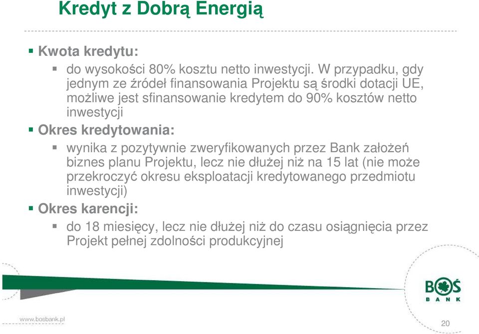 inwestycji Okres kredytowania: wynika z pozytywnie zweryfikowanych przez Bank założeń biznes planu Projektu, lecz nie dłużej niż na 15