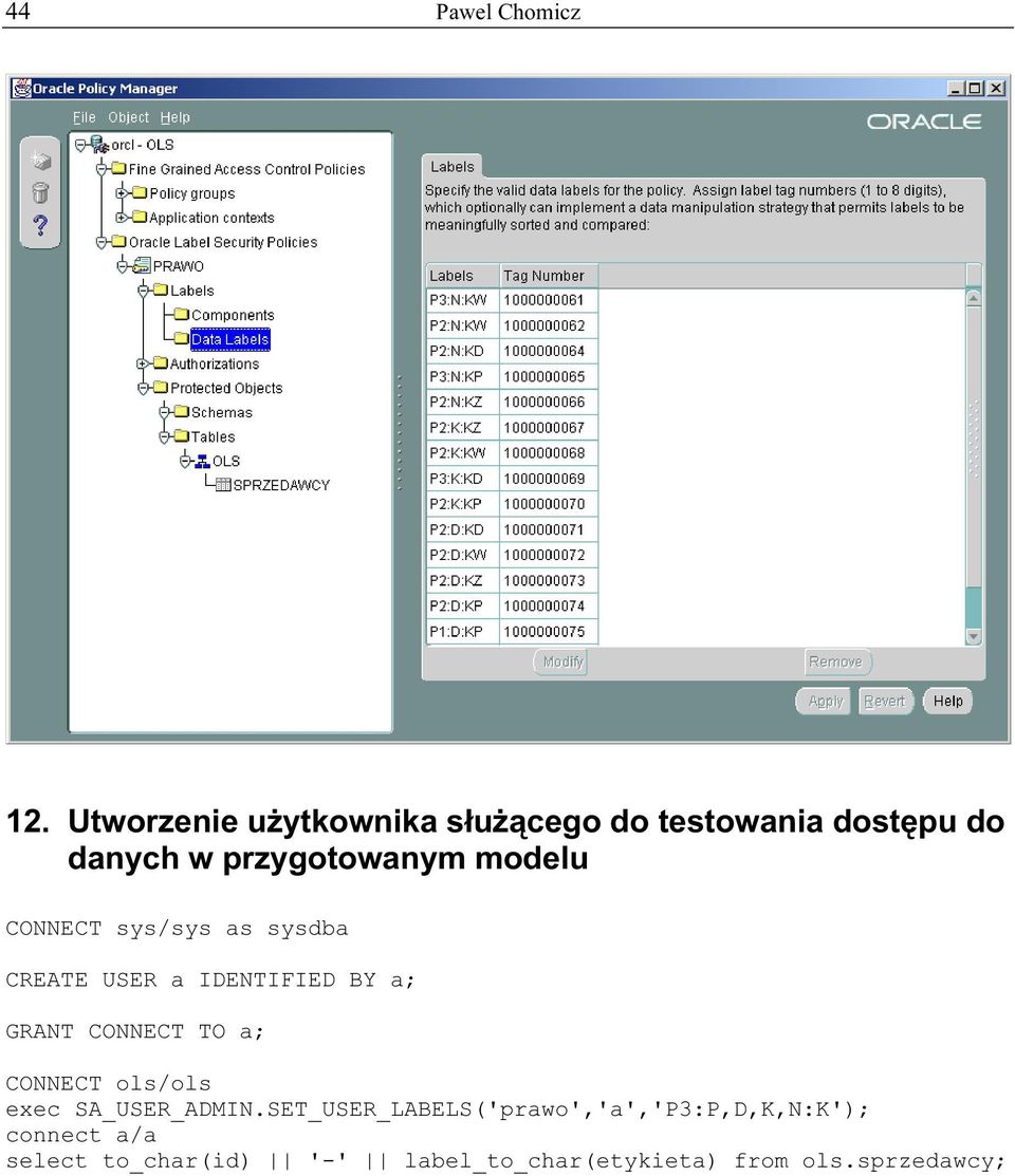 modelu CONNECT sys/sys as sysdba CREATE USER a IDENTIFIED BY a; GRANT CONNECT TO a;