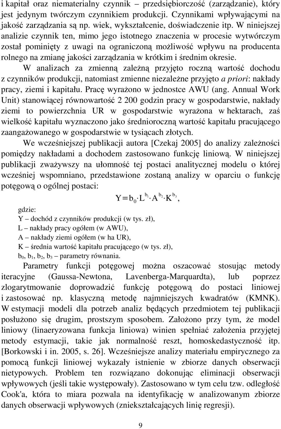 W niniejszej analizie czynnik ten, mimo jego istotnego znaczenia w procesie wytwórczym został pominięty z uwagi na ograniczoną możliwość wpływu na producenta rolnego na zmianę jakości zarządzania w