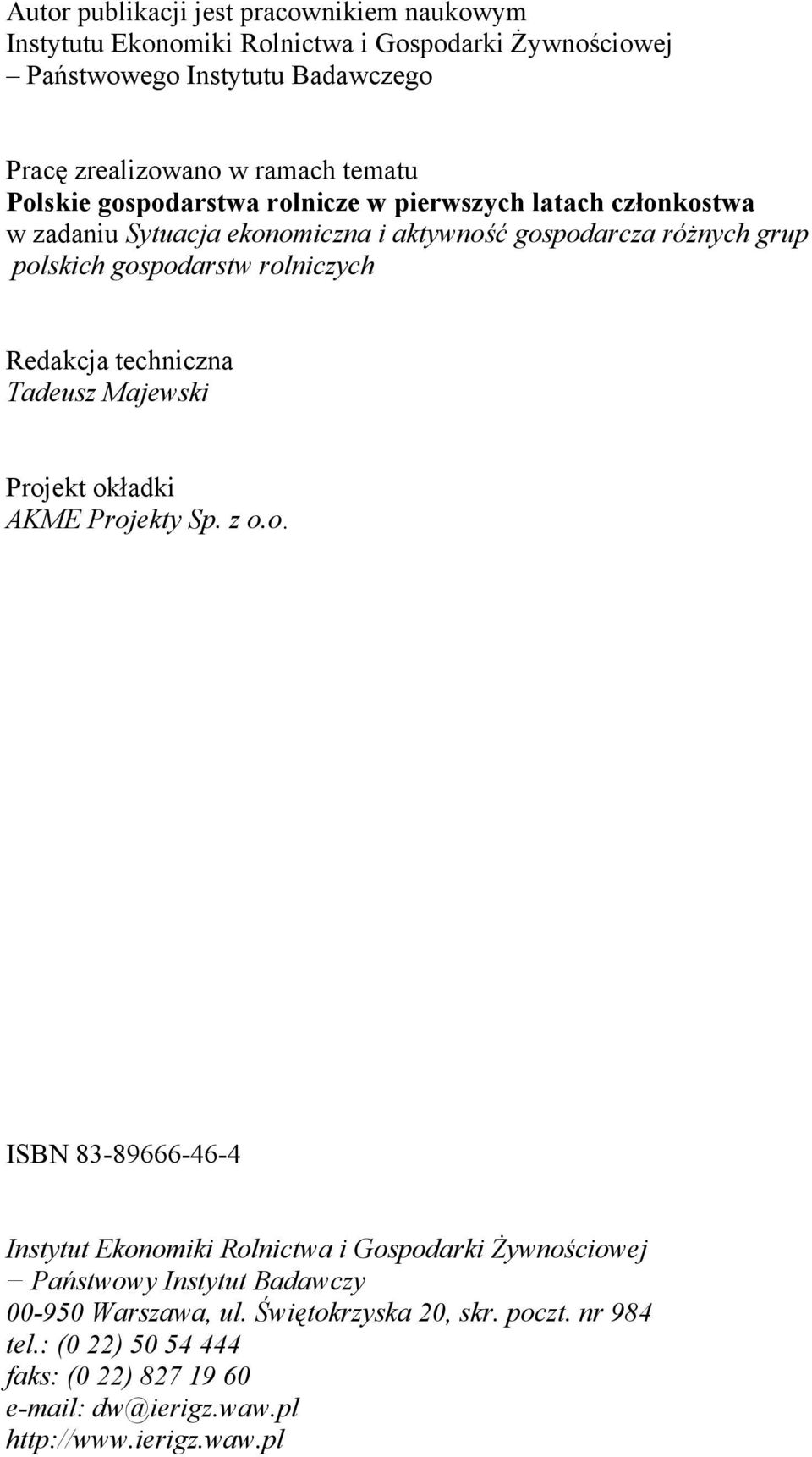 rolniczych Redakcja techniczna Tadeusz Majewski Projekt okładki AKME Projekty Sp. z o.o. ISBN 83-89666-46-4 Instytut Ekonomiki Rolnictwa i Gospodarki Żywnościowej Państwowy Instytut Badawczy 00-950 Warszawa, ul.
