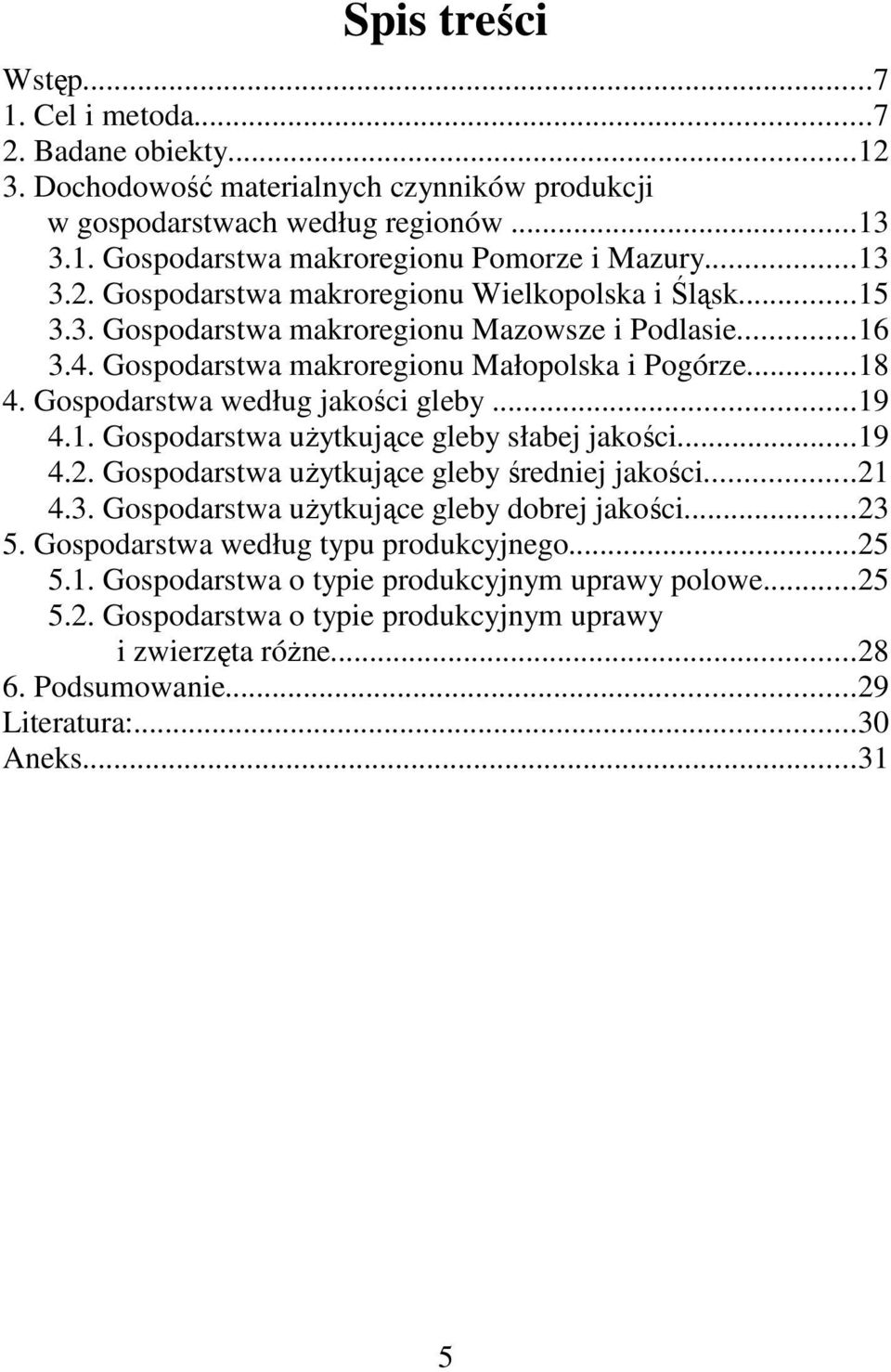 Gospodarstwa według jakości gleby...19 4.1. Gospodarstwa użytkujące gleby słabej jakości...19 4.2. Gospodarstwa użytkujące gleby średniej jakości...21 4.3.