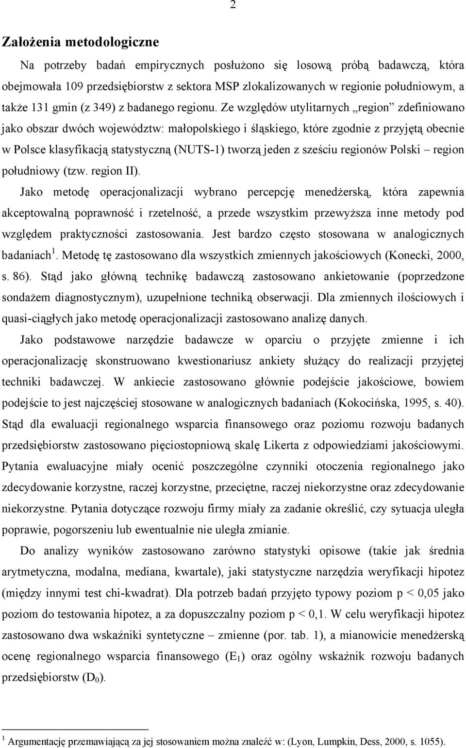 Ze względów utylitarnych region zdefiniowano jako obszar dwóch województw: małopolskiego i śląskiego, które zgodnie z przyjętą obecnie w Polsce klasyfikacją statystyczną (NUTS-1) tworzą jeden z