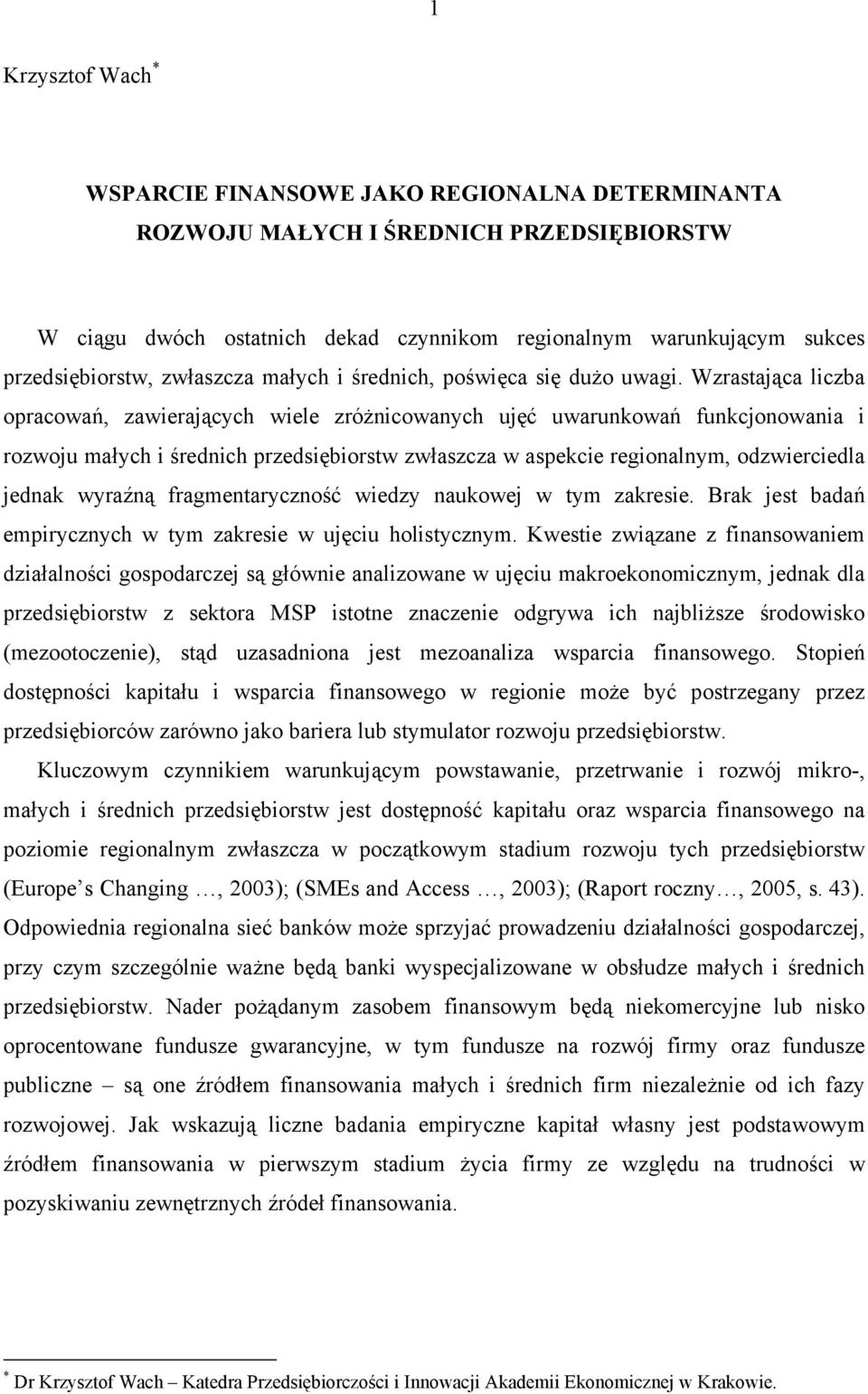 Wzrastająca liczba opracowań, zawierających wiele zróżnicowanych ujęć uwarunkowań funkcjonowania i rozwoju małych i średnich przedsiębiorstw zwłaszcza w aspekcie regionalnym, odzwierciedla jednak