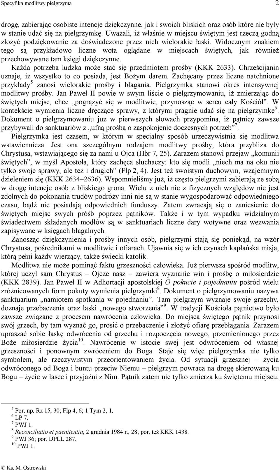 Widocznym znakiem tego są przykładowo liczne wota oglądane w miejscach świętych, jak również przechowywane tam księgi dziękczynne. Każda potrzeba ludzka może stać się przedmiotem prośby (KKK 2633).