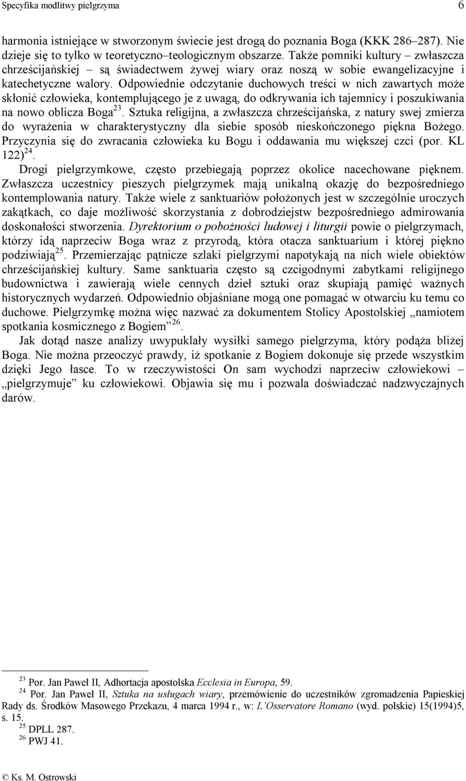 Odpowiednie odczytanie duchowych treści w nich zawartych może skłonić człowieka, kontemplującego je z uwagą, do odkrywania ich tajemnicy i poszukiwania na nowo oblicza Boga 23.