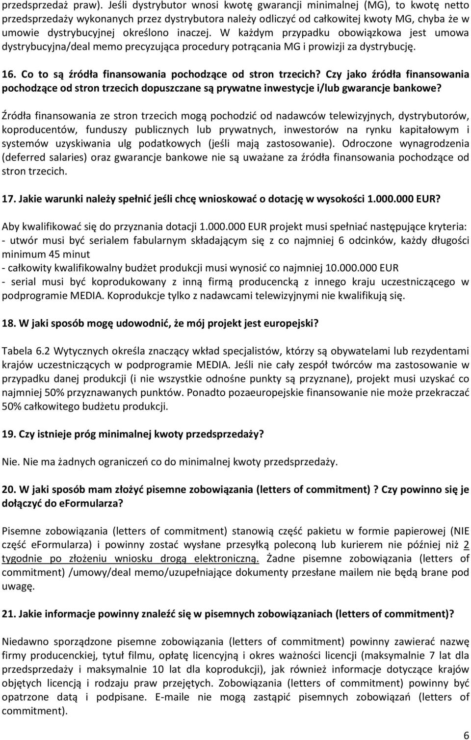 inaczej. W każdym przypadku obowiązkowa jest umowa dystrybucyjna/deal memo precyzująca procedury potrącania MG i prowizji za dystrybucję. 16. Co to są źródła finansowania pochodzące od stron trzecich?