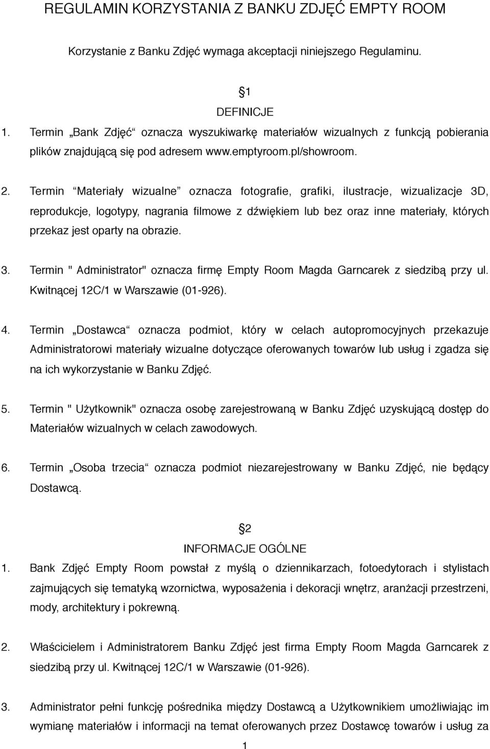 Termin Materiały wizualne oznacza fotografie, grafiki, ilustracje, wizualizacje 3D, reprodukcje, logotypy, nagrania filmowe z dźwiękiem lub bez oraz inne materiały, których przekaz jest oparty na