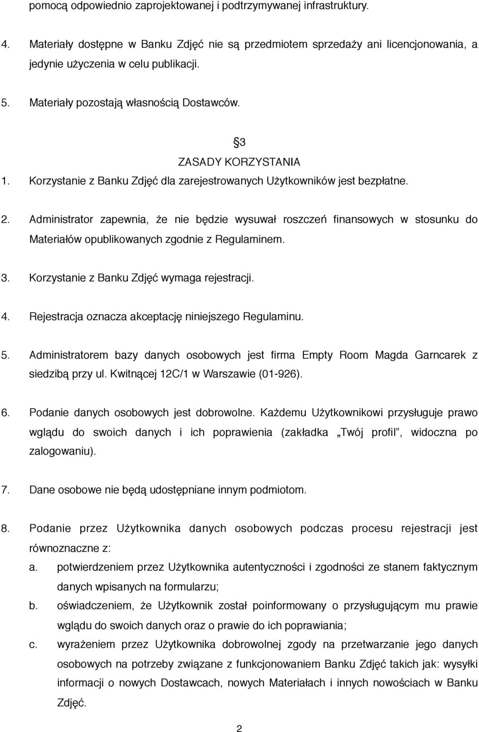 Administrator zapewnia, że nie będzie wysuwał roszczeń finansowych w stosunku do Materiałów opublikowanych zgodnie z Regulaminem. 3. Korzystanie z Banku Zdjęć wymaga rejestracji. 4.