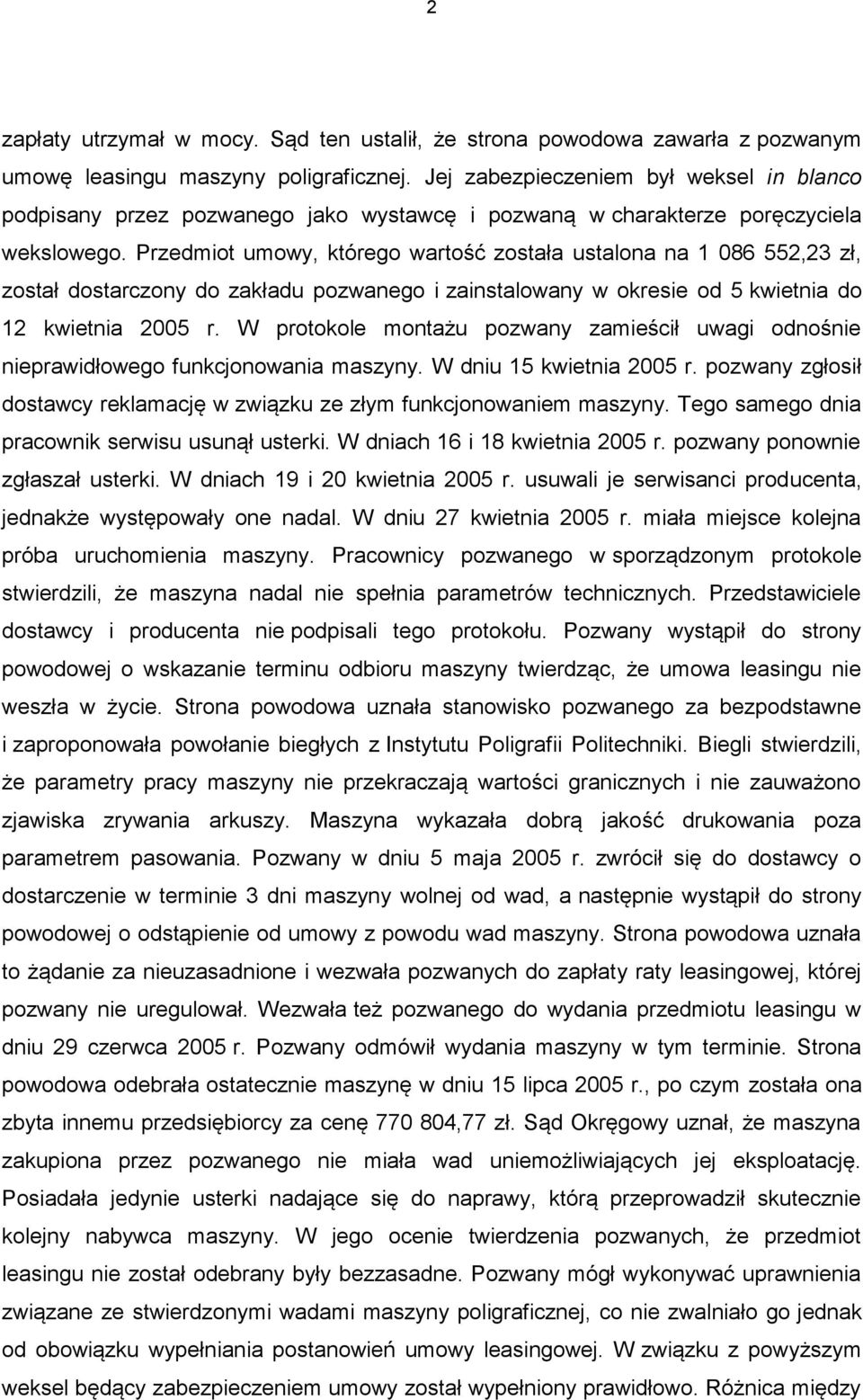 Przedmiot umowy, którego wartość została ustalona na 1 086 552,23 zł, został dostarczony do zakładu pozwanego i zainstalowany w okresie od 5 kwietnia do 12 kwietnia 2005 r.
