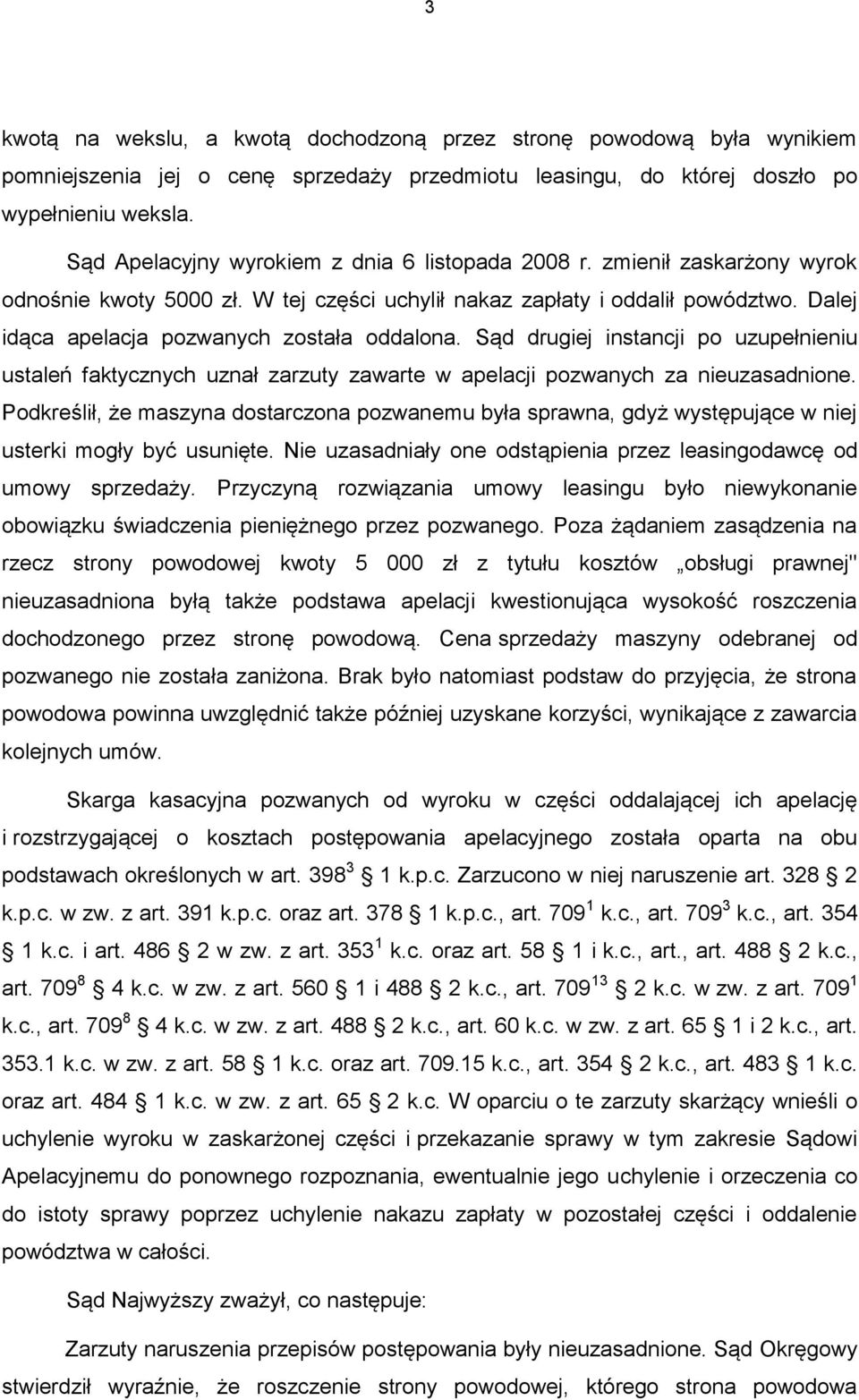 Dalej idąca apelacja pozwanych została oddalona. Sąd drugiej instancji po uzupełnieniu ustaleń faktycznych uznał zarzuty zawarte w apelacji pozwanych za nieuzasadnione.