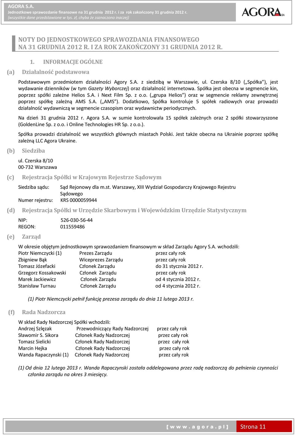 Czerska 8/10 ( Spółka ), jest wydawanie dzienników (w tym Gazety Wyborczej) oraz działalność internetowa. Spółka jest obecna w segmencie kin, poprzez spółki zależne Helios S.A. i Next Film Sp. z o.o. ( grupa Helios ) oraz w segmencie reklamy zewnętrznej poprzez spółkę zależną AMS S.