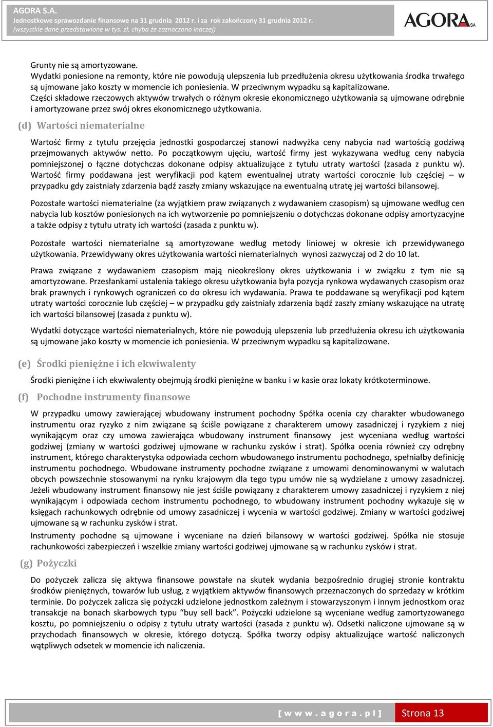 Części składowe rzeczowych aktywów trwałych o różnym okresie ekonomicznego użytkowania są ujmowane odrębnie i amortyzowane przez swój okres ekonomicznego użytkowania.
