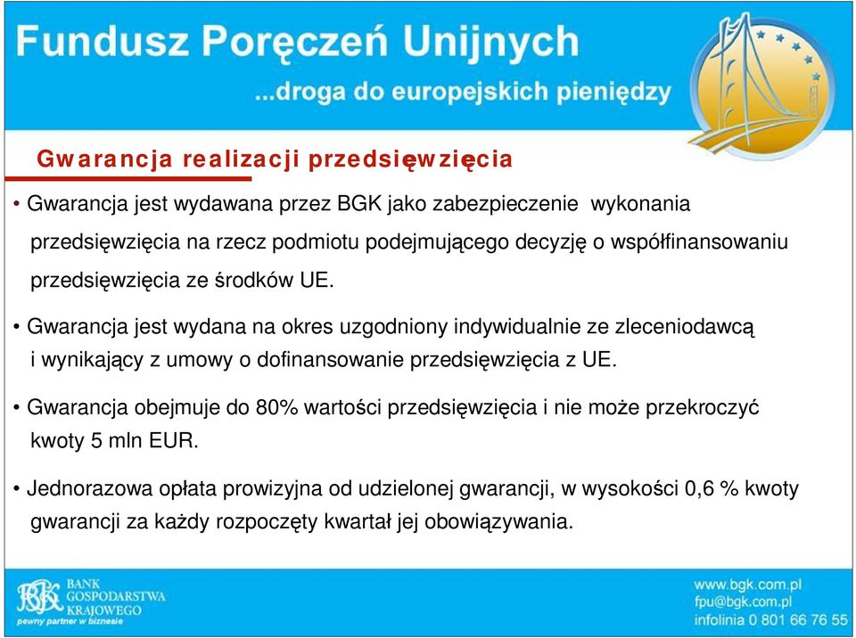 Gwarancja jest wydana na okres uzgodniony indywidualnie ze zleceniodawc i wynikaj cy z umowy o dofinansowanie przedsi wzi cia z UE.