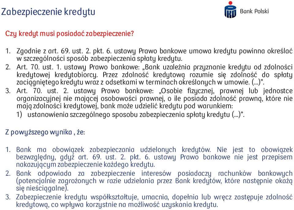 Przez zdolność kredytową rozumie się zdolność do spłaty zaciągniętego kredytu wraz z odsetkami w terminach określonych w umowie. ( ). 3. Art. 70. ust. 2.