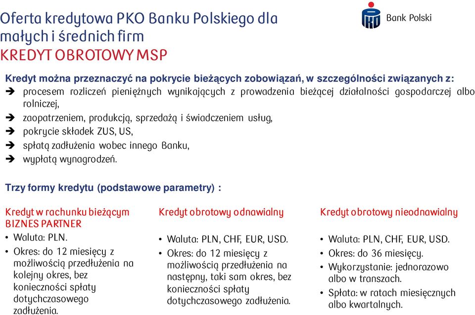 innego Banku, wypłatą wynagrodzeń. Trzy formy kredytu (podstawowe parametry) : Kredyt w rachunku bieżącym BIZNES PARTNER Waluta: PLN.