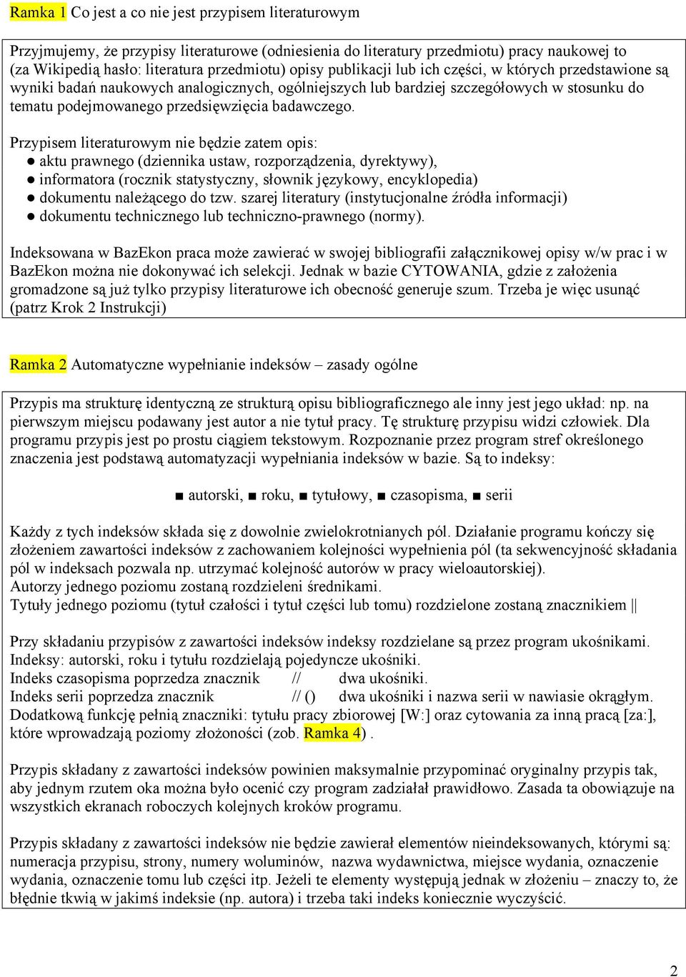 Przypisem literaturowym nie będzie zatem opis: aktu prawnego (dziennika ustaw, rozporządzenia, dyrektywy), informatora (rocznik statystyczny, słownik językowy, encyklopedia) dokumentu należącego do
