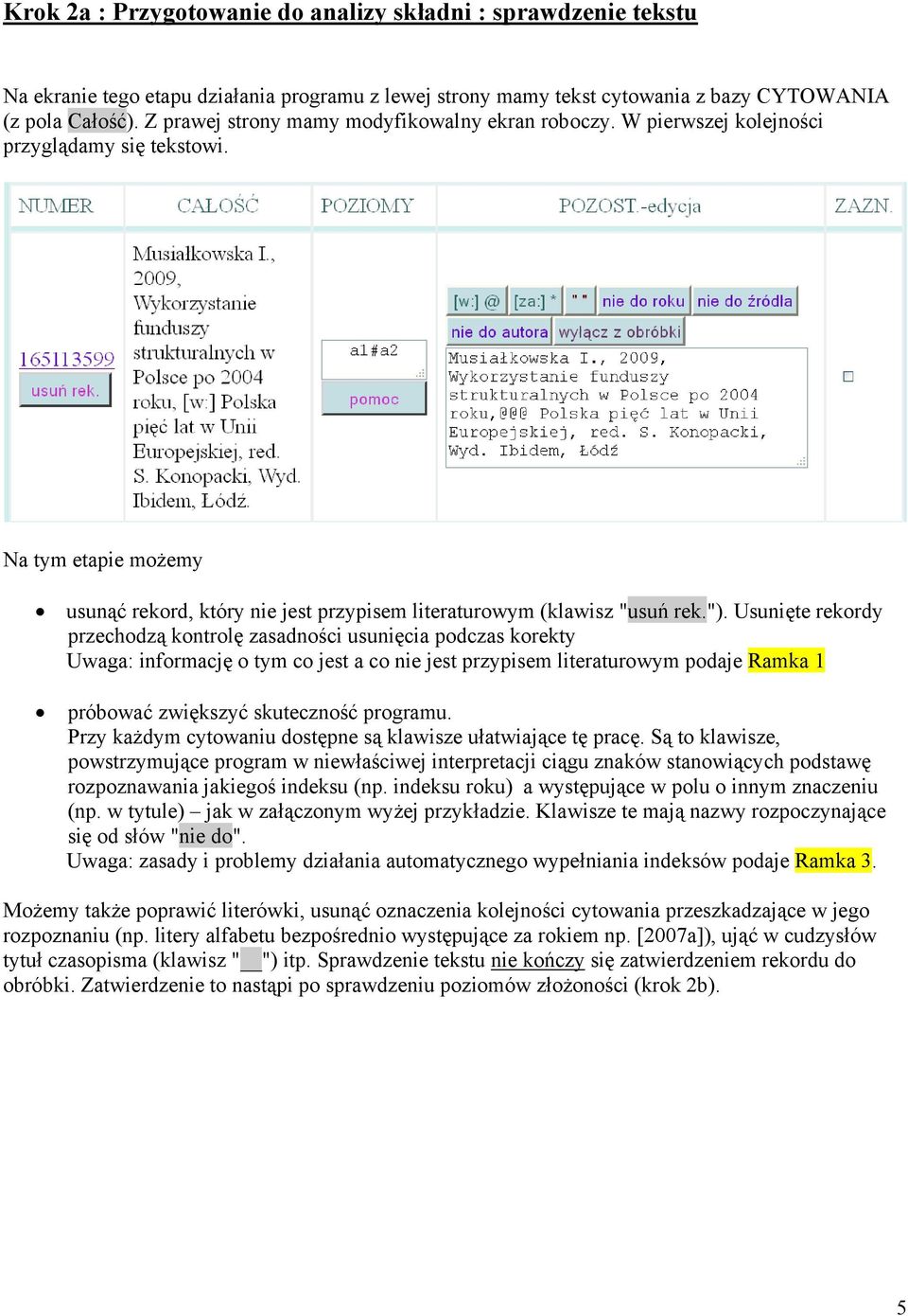 Usunięte rekordy przechodzą kontrolę zasadności usunięcia podczas korekty Uwaga: informację o tym co jest a co nie jest przypisem literaturowym podaje Ramka 1 próbować zwiększyć skuteczność programu.