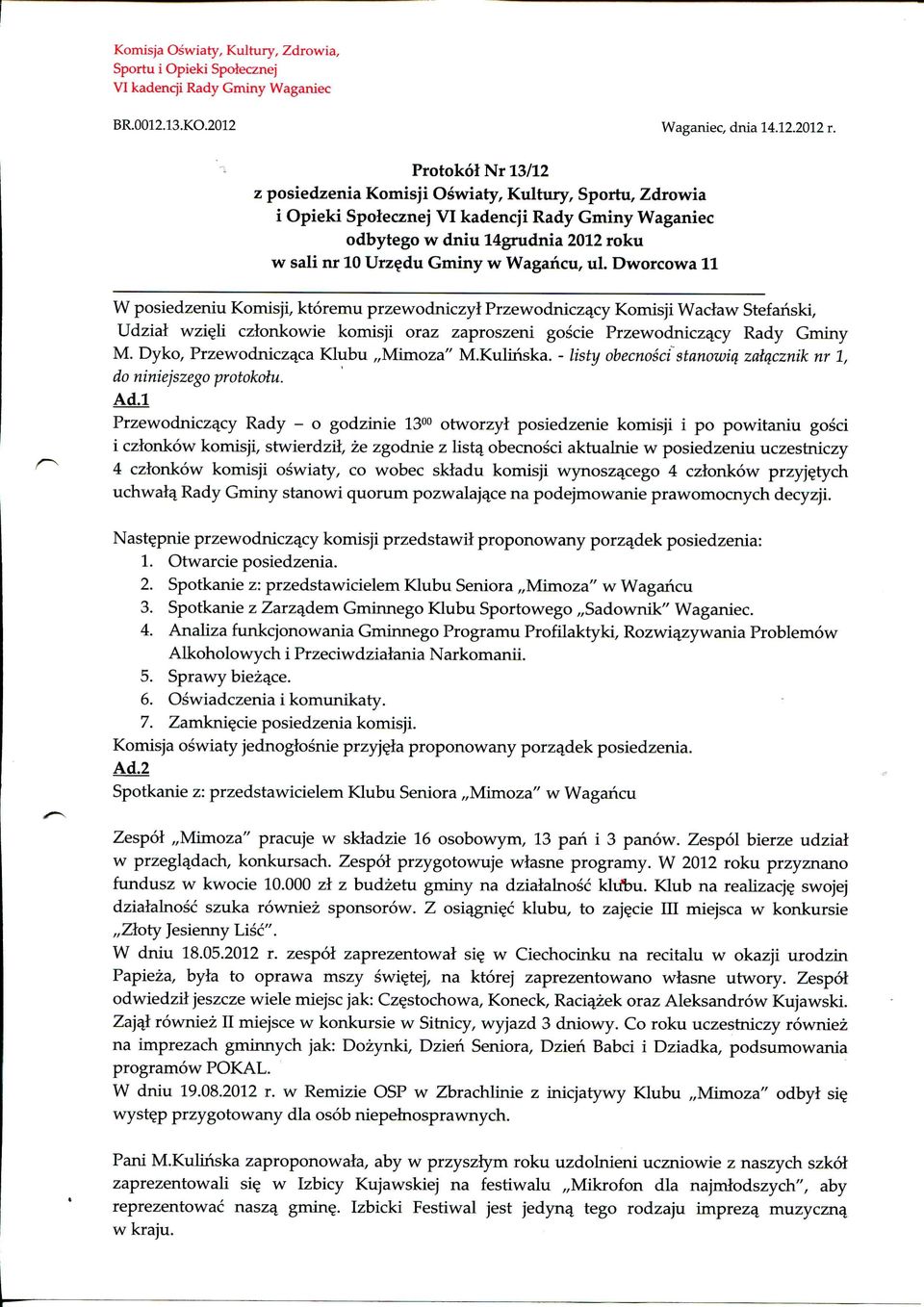 ul. Dworcowa 11 W posiedzeniu Komisji, ktoremu przewodniczyl Przewodniczqcy Komisji Waclaw Stefanski, Udzial wzi^u czlonkowie komisji oraz zaproszeni goscie Przewodnicz^cy Rady Gminy M.