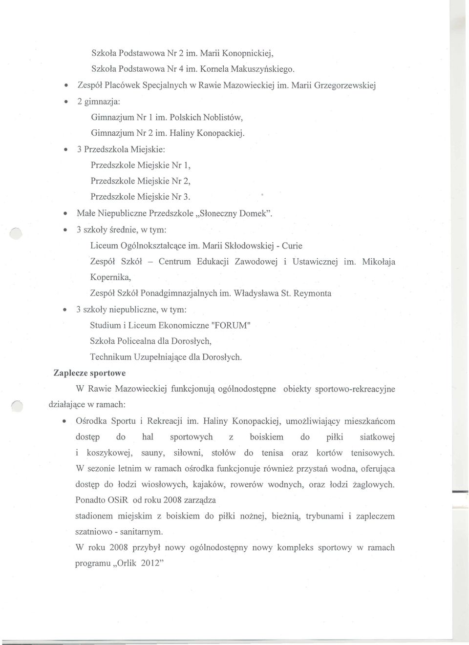 3 Przedszkola Miejskie: Przedszko1e Miejskie Nr 1, Przedszkole Miejskie Nr 2, Przedszkole Miejskie Nr 3. Male Niepubliczne Przedszkole "Sloneczny Domek".