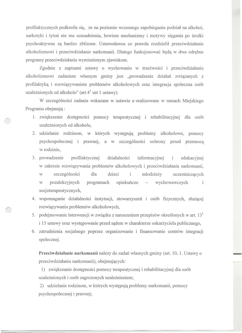 Zgodnie z zapisami ustawy 0 wychowaniu w trzezwosci i przeciwdzialaniu alkoholizmowi zadaniem wlasnym gminy jest "prowadzenie dzialail zwi'lzanych z profilaktyk'l i rozwi'lzywaniem problem6w