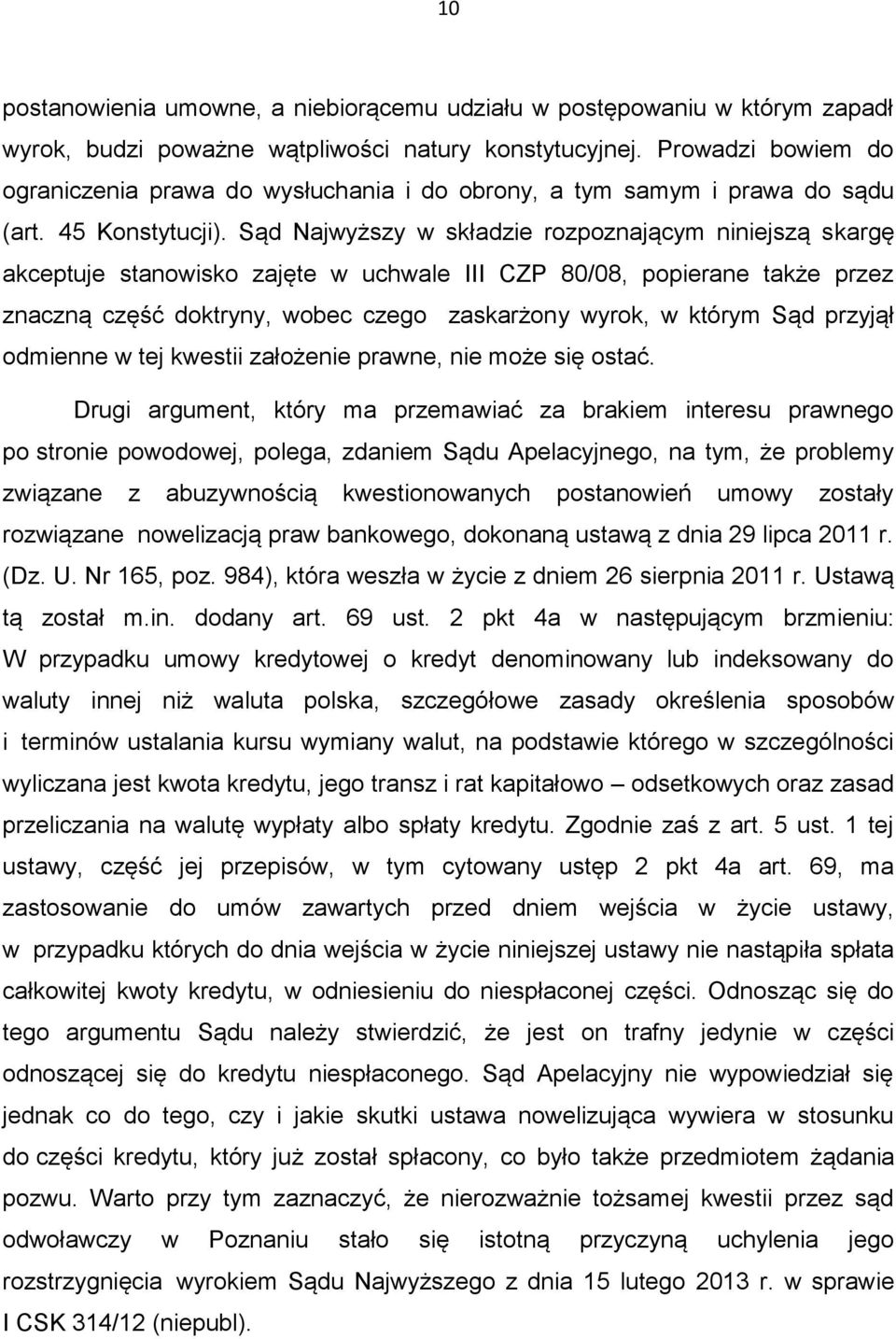 Sąd Najwyższy w składzie rozpoznającym niniejszą skargę akceptuje stanowisko zajęte w uchwale III CZP 80/08, popierane także przez znaczną część doktryny, wobec czego zaskarżony wyrok, w którym Sąd