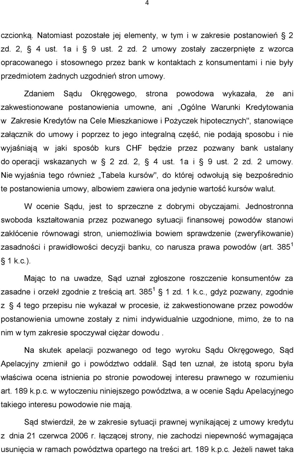 Zdaniem Sądu Okręgowego, strona powodowa wykazała, że ani zakwestionowane postanowienia umowne, ani Ogólne Warunki Kredytowania w Zakresie Kredytów na Cele Mieszkaniowe i Pożyczek hipotecznych",