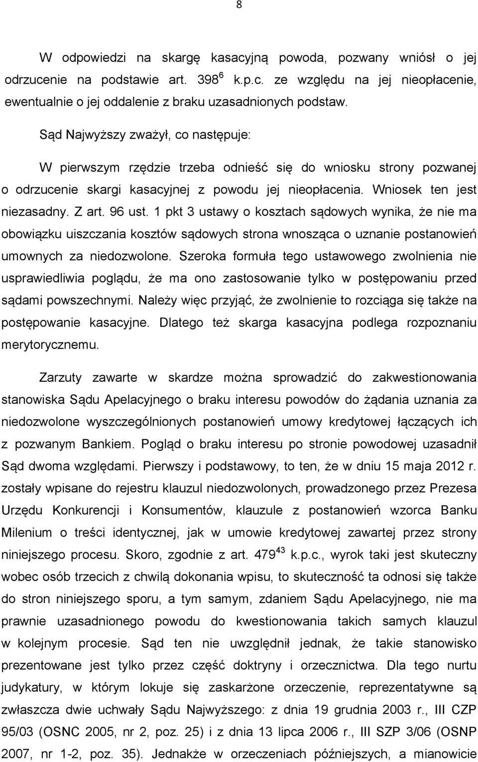 96 ust. 1 pkt 3 ustawy o kosztach sądowych wynika, że nie ma obowiązku uiszczania kosztów sądowych strona wnosząca o uznanie postanowień umownych za niedozwolone.