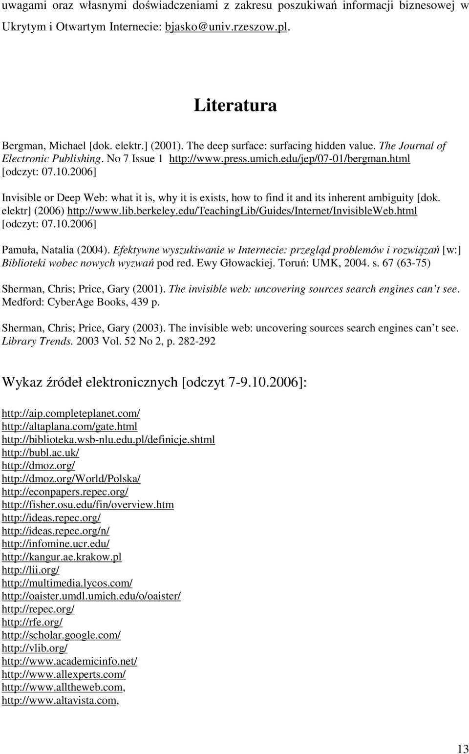 2006] Invisible or Deep Web: what it is, why it is exists, how to find it and its inherent ambiguity [dok. elektr] (2006) http://www.lib.berkeley.edu/teachinglib/guides/internet/invisibleweb.