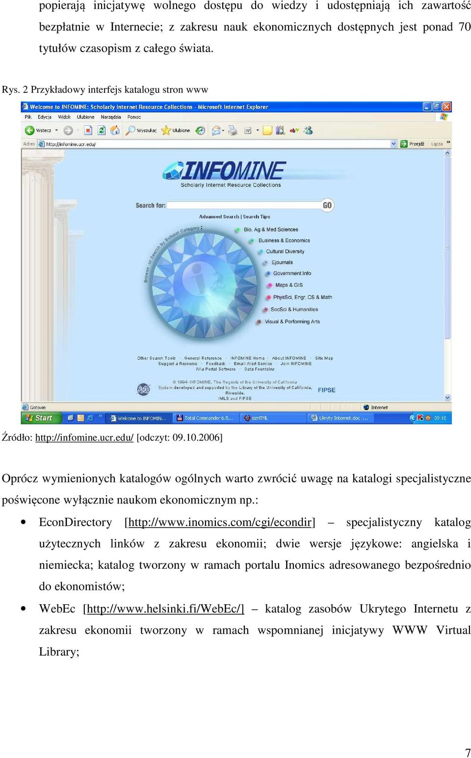 2006] Oprócz wymienionych katalogów ogólnych warto zwrócić uwagę na katalogi specjalistyczne poświęcone wyłącznie naukom ekonomicznym np.: EconDirectory [http://www.inomics.