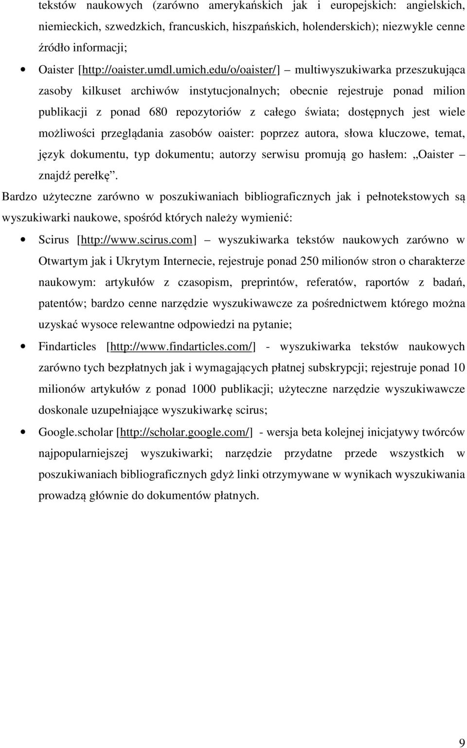 edu/o/oaister/] multiwyszukiwarka przeszukująca zasoby kilkuset archiwów instytucjonalnych; obecnie rejestruje ponad milion publikacji z ponad 680 repozytoriów z całego świata; dostępnych jest wiele