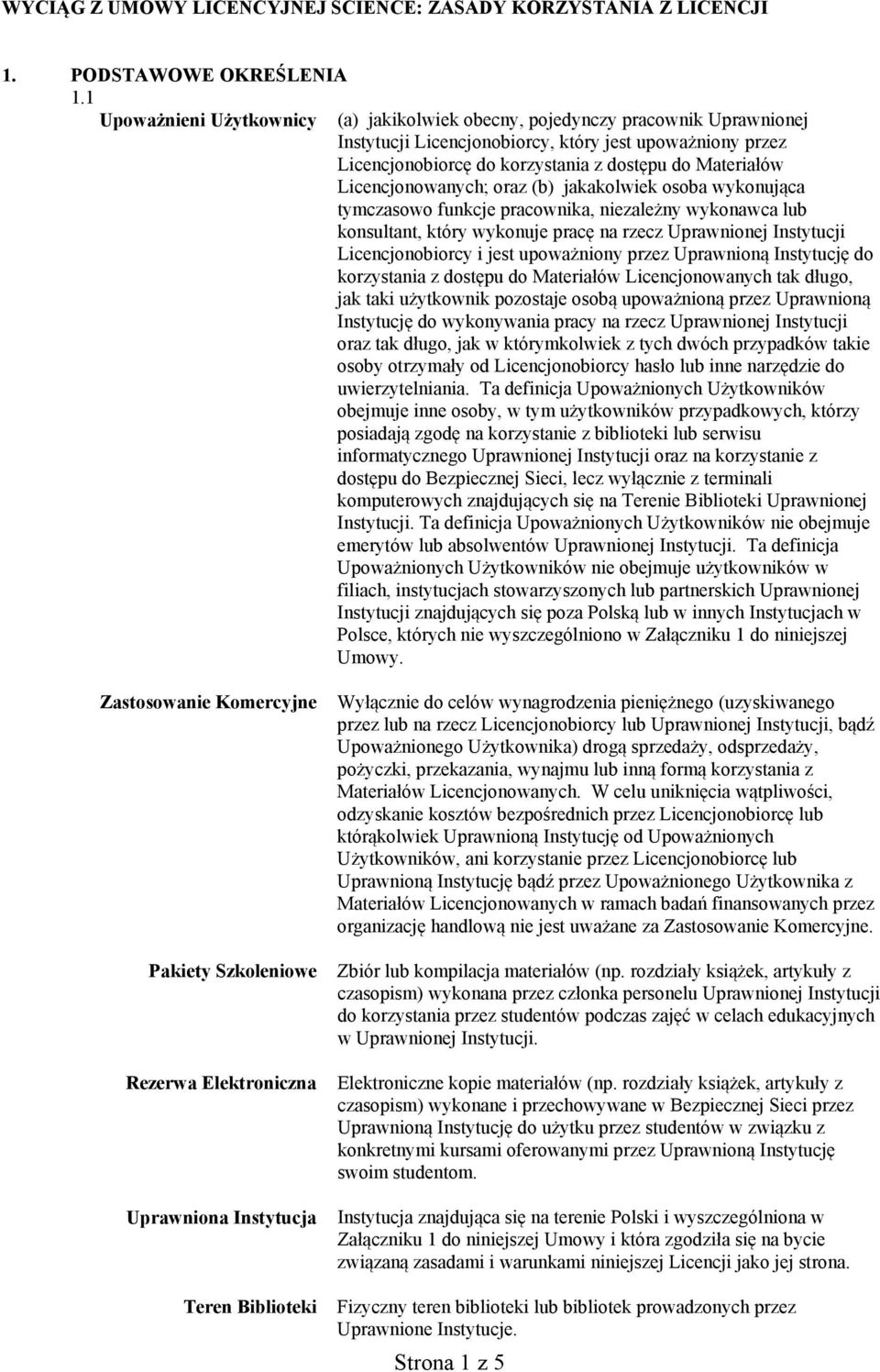 Licencjonowanych; oraz (b) jakakolwiek osoba wykonująca tymczasowo funkcje pracownika, niezależny wykonawca lub konsultant, który wykonuje pracę na rzecz Uprawnionej Instytucji Licencjonobiorcy i