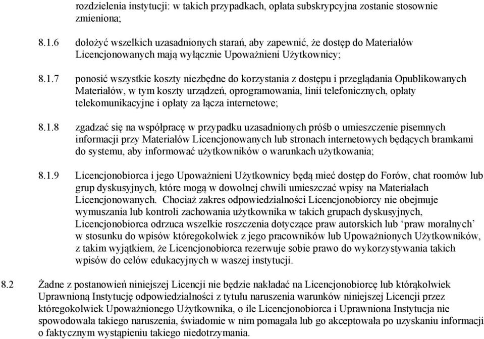 7 ponosić wszystkie koszty niezbędne do korzystania z dostępu i przeglądania Opublikowanych Materiałów, w tym koszty urządzeń, oprogramowania, linii telefonicznych, opłaty telekomunikacyjne i opłaty