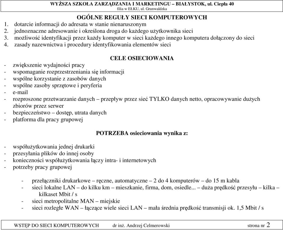 zasady nazewnictwa i procedury identyfikowania elementów sieci CELE OSIECIOWANIA - zwiększenie wydajności pracy - wspomaganie rozprzestrzeniania się informacji - wspólne korzystanie z zasobów danych