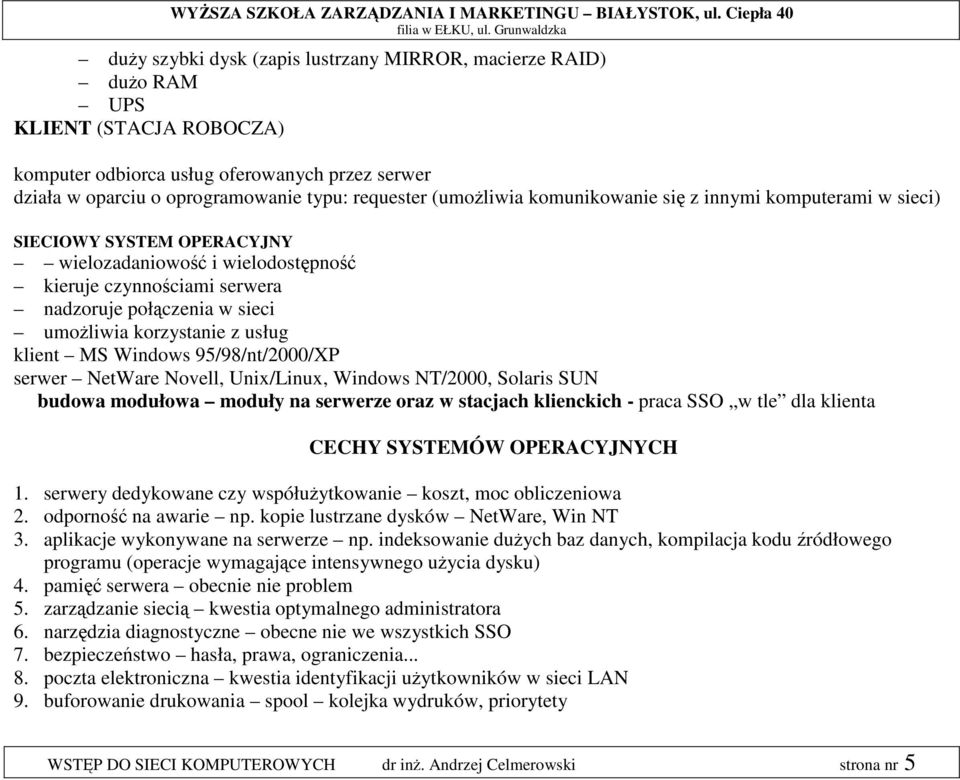 korzystanie z usług klient MS Windows 95/98/nt/2000/XP serwer NetWare Novell, Unix/Linux, Windows NT/2000, Solaris SUN budowa modułowa moduły na serwerze oraz w stacjach klienckich - praca SSO w tle