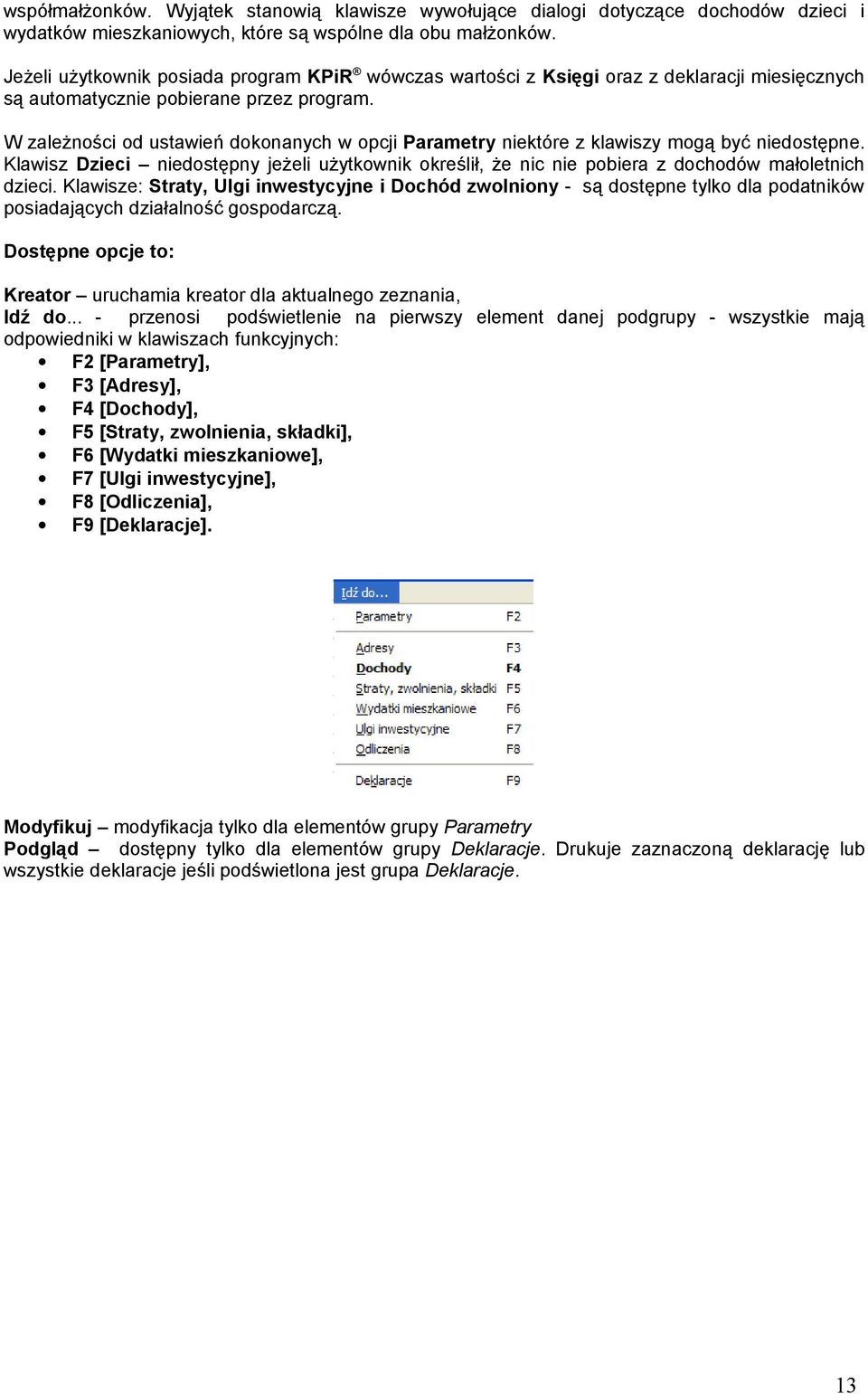 W zależności od ustawień dokonanych w opcji Parametry niektóre z klawiszy mogą być niedostępne. Klawisz Dzieci niedostępny jeżeli użytkownik określił, że nic nie pobiera z dochodów małoletnich dzieci.