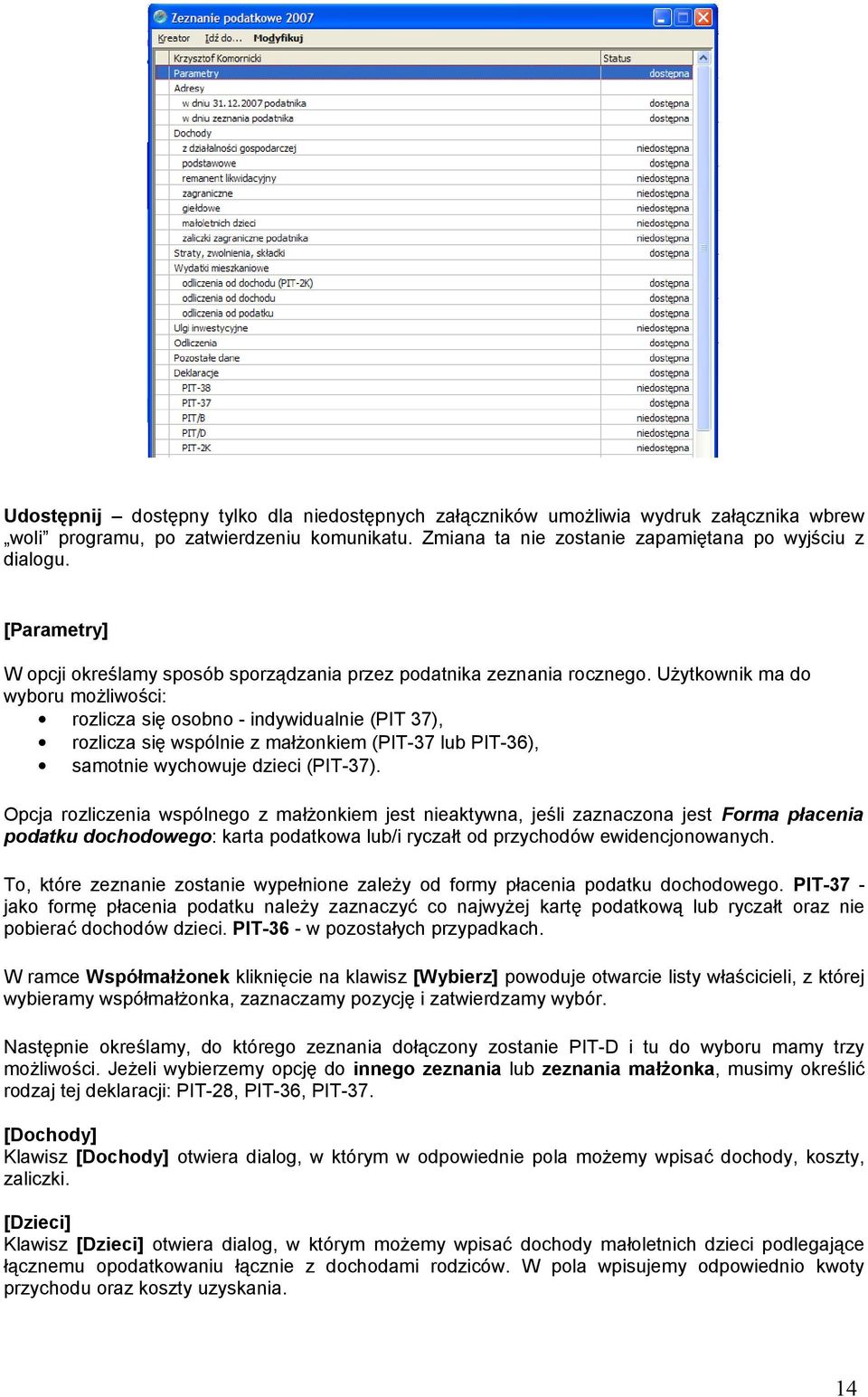Użytkownik ma do wyboru możliwości: rozlicza się osobno - indywidualnie (PIT 37), rozlicza się wspólnie z małżonkiem (PIT-37 lub PIT-36), samotnie wychowuje dzieci (PIT-37).