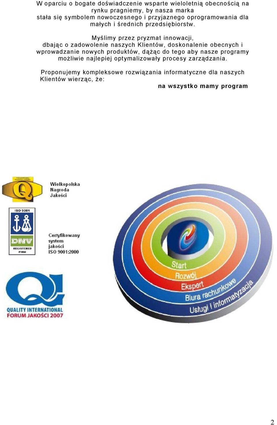 Myślimy przez pryzmat innowacji, dbając o zadowolenie naszych Klientów, doskonalenie obecnych i wprowadzanie nowych produktów,