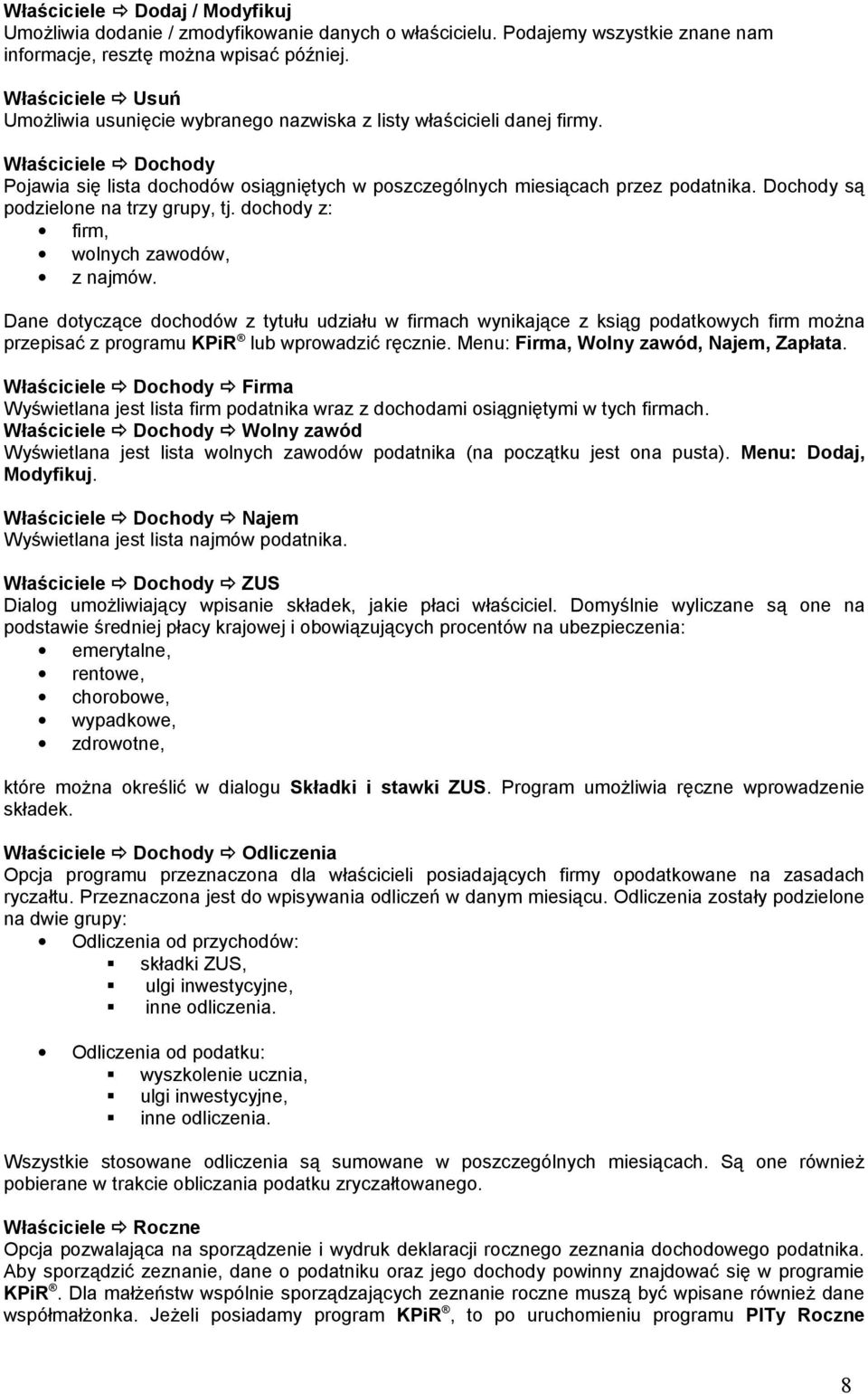 Dochody są podzielone na trzy grupy, tj. dochody z: firm, wolnych zawodów, z najmów.